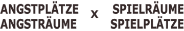 Angstplätze-Angsträume x Spielräume-Spielplätze